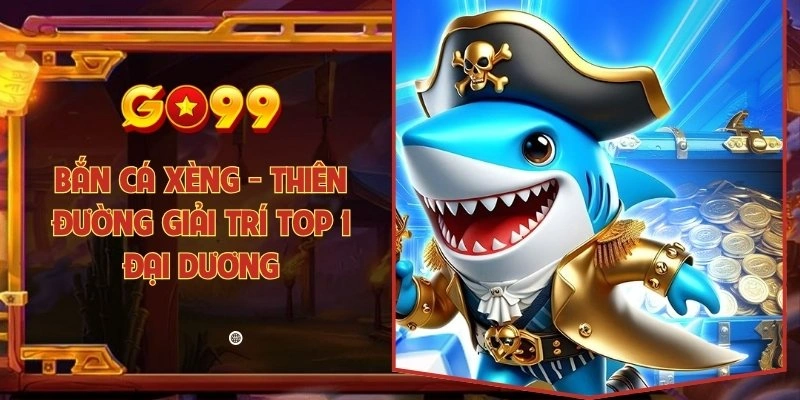 Bắn cá xèng - Thiên đường giải trí top 1 đại dương