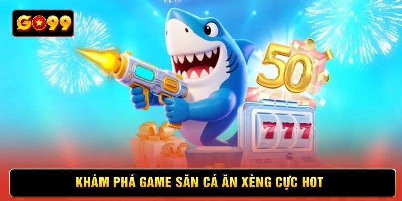 Khám phá game săn cá ăn xèng cực hot
