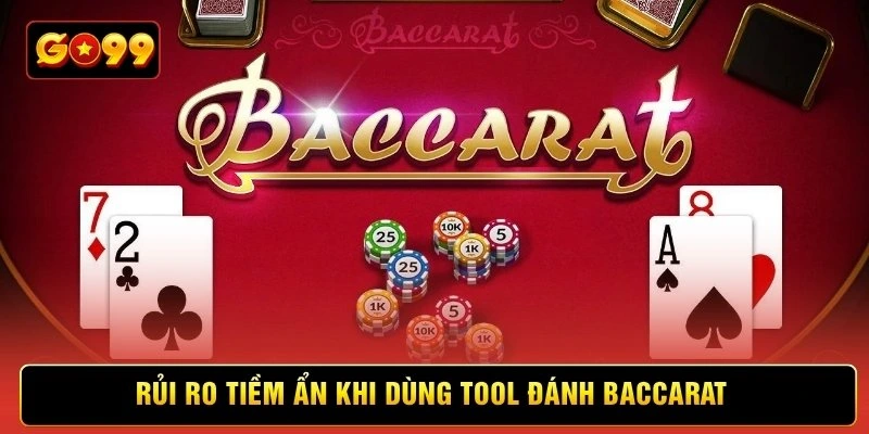 Rủi ro tiềm ẩn khi dùng tool đánh Baccarat