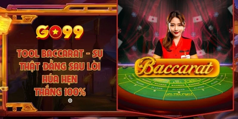 Tool Baccarat - Sự thật đằng sau lời hứa hẹn thắng 100%