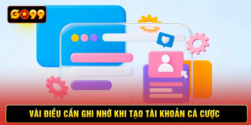 Vài điều cần ghi nhớ khi tạo tài khoản cá cược
